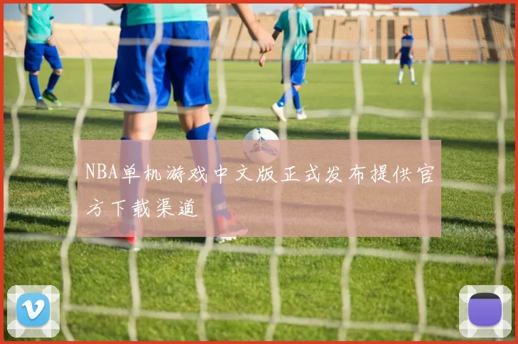 NBA单机游戏中文版正式发布提供官方下载渠道