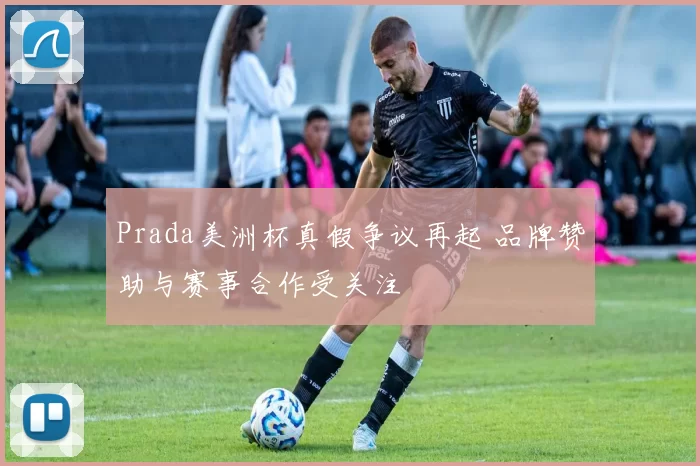 Prada美洲杯真假争议再起 品牌赞助与赛事合作受关注