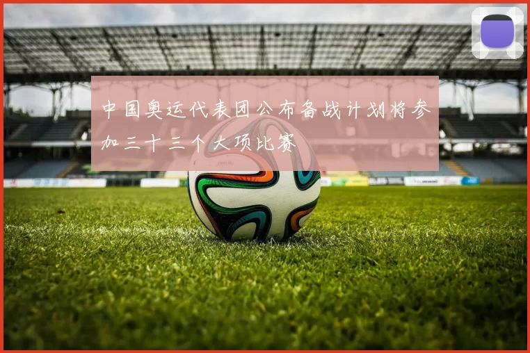 中国奥运代表团公布备战计划将参加三十三个大项比赛