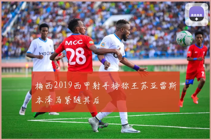 梅西2019西甲射手榜称王苏亚雷斯本泽马紧随其后