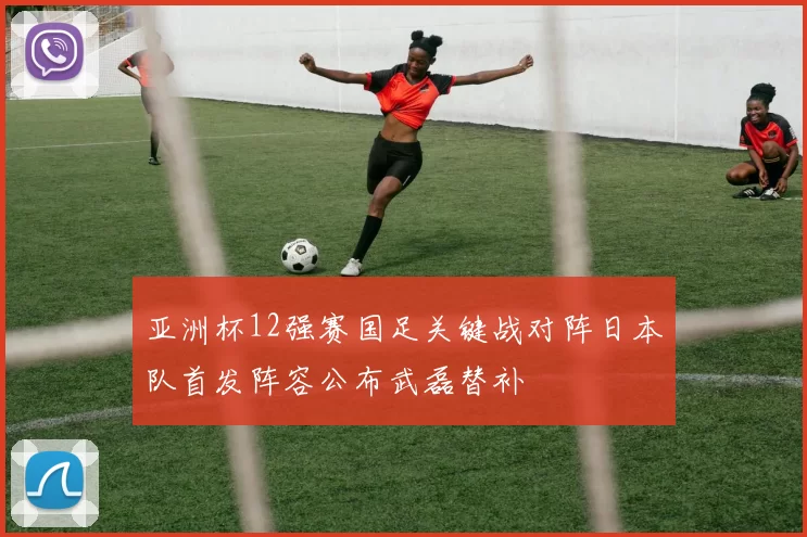 亚洲杯12强赛国足关键战对阵日本队首发阵容公布武磊替补