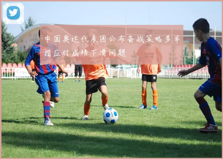 中国奥运代表团公布备战策略多举措应对成绩下滑问题