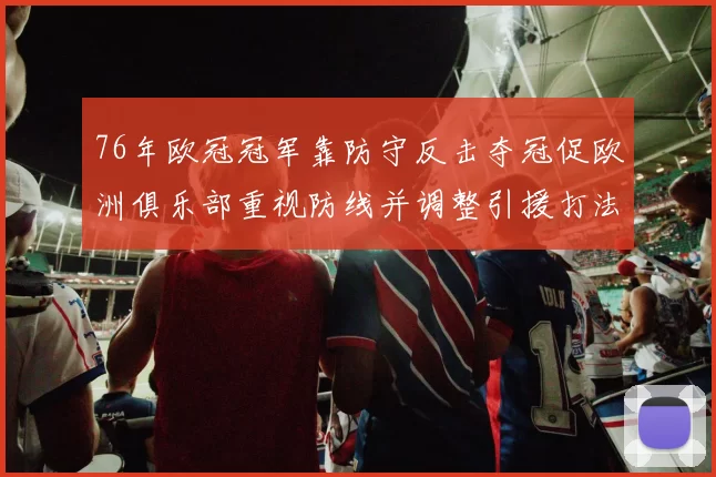 76年欧冠冠军靠防守反击夺冠促欧洲俱乐部重视防线并调整引援打法