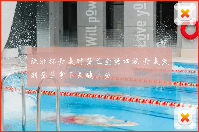 欧洲杯丹麦对芬兰全场回放 丹麦失利芬兰拿下关键三分